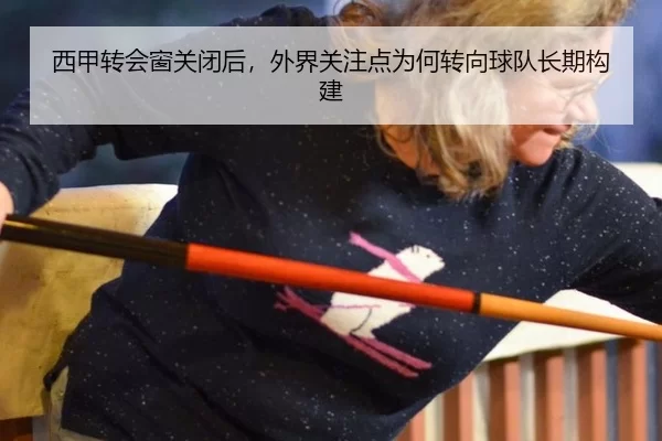 西甲转会窗关闭后，外界关注点为何转向球队长期构建